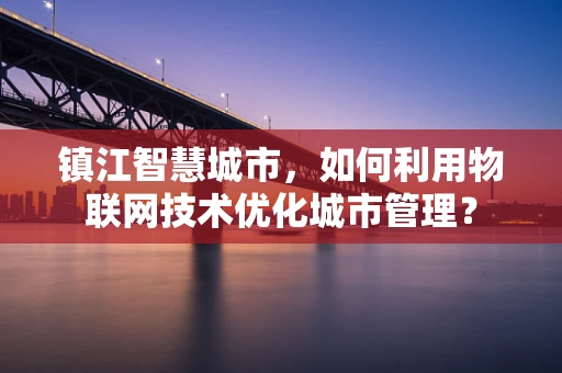 镇江智慧城市，如何利用物联网技术优化城市管理？