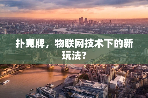 扑克牌，物联网技术下的新玩法？