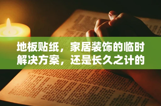 地板贴纸，家居装饰的临时解决方案，还是长久之计的隐患？