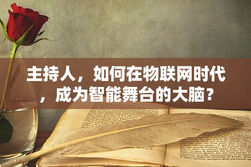 主持人，如何在物联网时代，成为智能舞台的大脑？