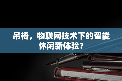 吊椅，物联网技术下的智能休闲新体验？