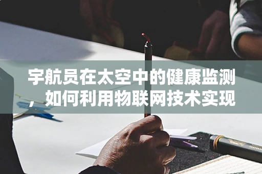 宇航员在太空中的健康监测，如何利用物联网技术实现实时监控？
