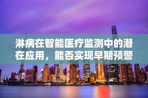 淋病在智能医疗监测中的潜在应用，能否实现早期预警与精准治疗？