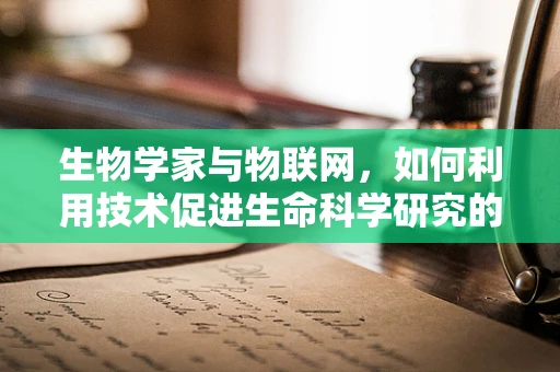 生物学家与物联网，如何利用技术促进生命科学研究的边界？