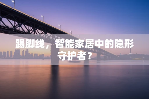 踢脚线，智能家居中的隐形守护者？