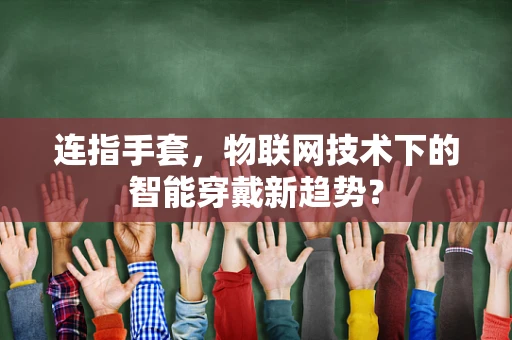 连指手套，物联网技术下的智能穿戴新趋势？