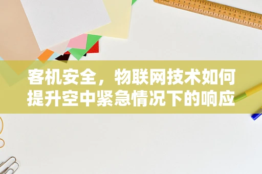客机安全，物联网技术如何提升空中紧急情况下的响应速度？