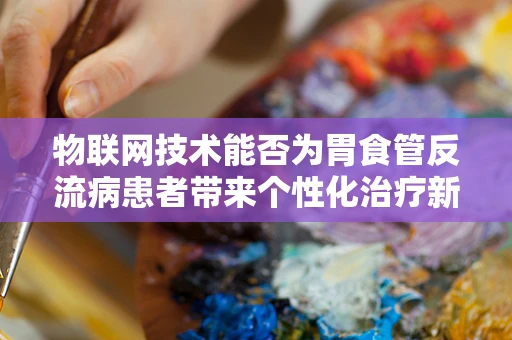 物联网技术能否为胃食管反流病患者带来个性化治疗新方案？