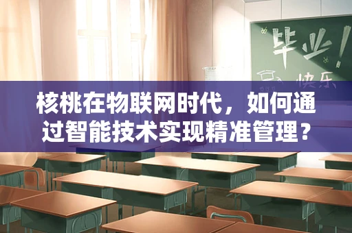 核桃在物联网时代，如何通过智能技术实现精准管理？