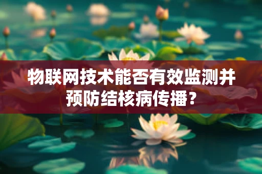 物联网技术能否有效监测并预防结核病传播？