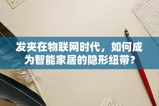 发夹在物联网时代，如何成为智能家居的隐形纽带？