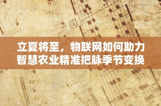 立夏将至，物联网如何助力智慧农业精准把脉季节变换？