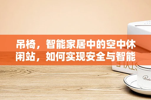 吊椅，智能家居中的空中休闲站，如何实现安全与智能的完美融合？