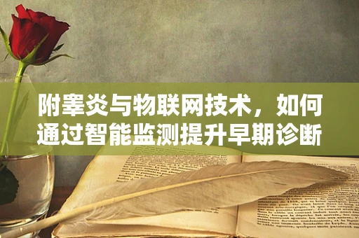 附睾炎与物联网技术，如何通过智能监测提升早期诊断效率？