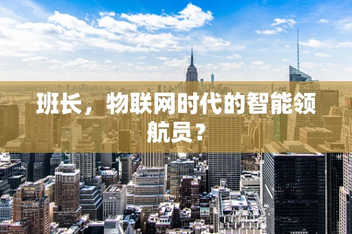 班长，物联网时代的智能领航员？