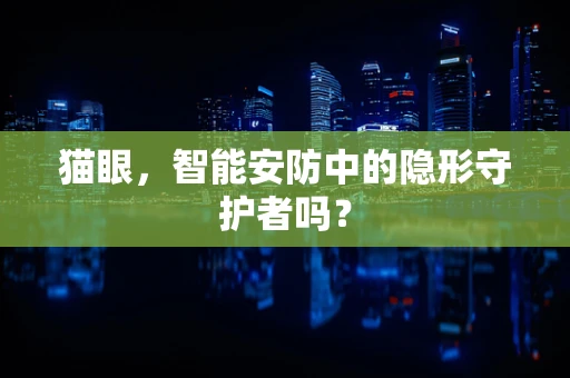 猫眼，智能安防中的隐形守护者吗？