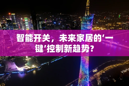 智能开关，未来家居的‘一键’控制新趋势？