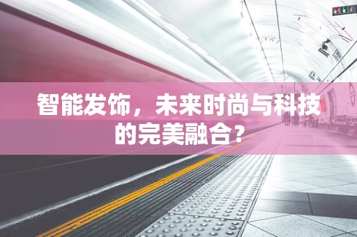 智能发饰，未来时尚与科技的完美融合？