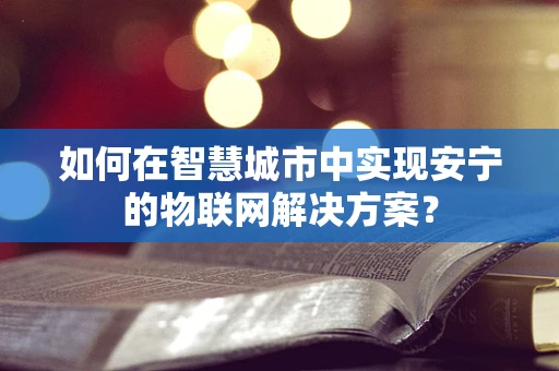 如何在智慧城市中实现安宁的物联网解决方案？