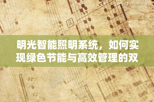 明光智能照明系统，如何实现绿色节能与高效管理的双重目标？