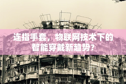 连指手套，物联网技术下的智能穿戴新趋势？