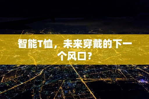智能T恤，未来穿戴的下一个风口？