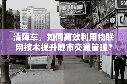 清障车，如何高效利用物联网技术提升城市交通管理？