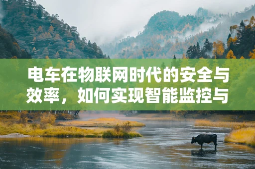 电车在物联网时代的安全与效率，如何实现智能监控与调度？