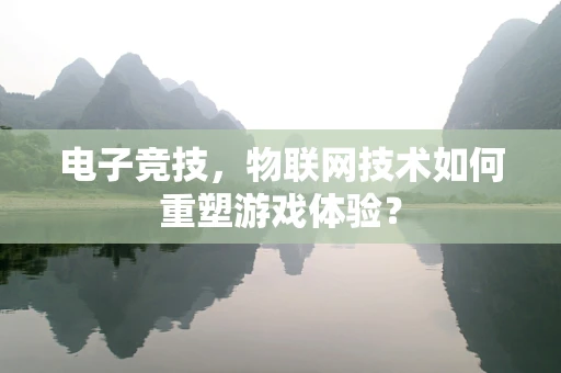电子竞技，物联网技术如何重塑游戏体验？