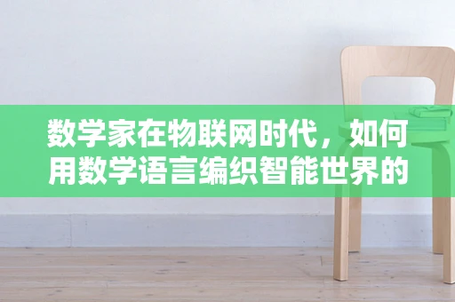 数学家在物联网时代，如何用数学语言编织智能世界的‘织女’？
