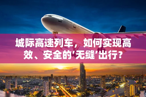 城际高速列车，如何实现高效、安全的‘无缝’出行？