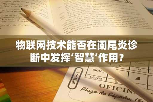 物联网技术能否在阑尾炎诊断中发挥‘智慧’作用？