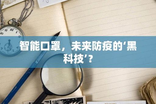 智能口罩，未来防疫的‘黑科技’？