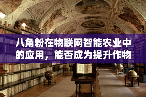 八角粉在物联网智能农业中的应用，能否成为提升作物安全的新利器？