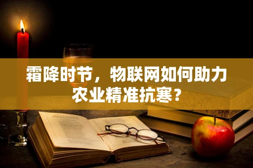 霜降时节，物联网如何助力农业精准抗寒？