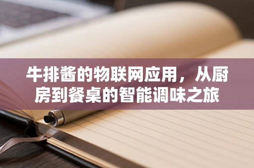 牛排酱的物联网应用，从厨房到餐桌的智能调味之旅