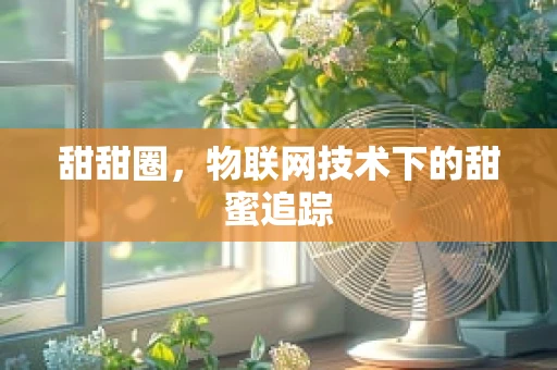 甜甜圈，物联网技术下的甜蜜追踪