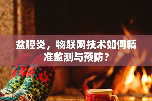 盆腔炎，物联网技术如何精准监测与预防？