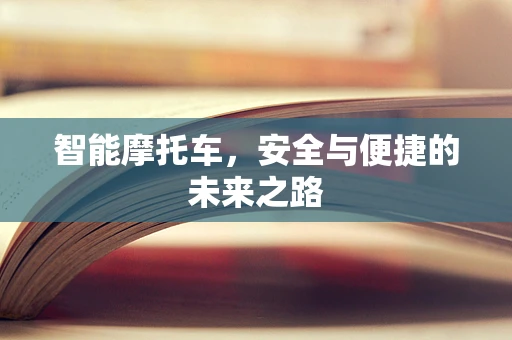 智能摩托车，安全与便捷的未来之路