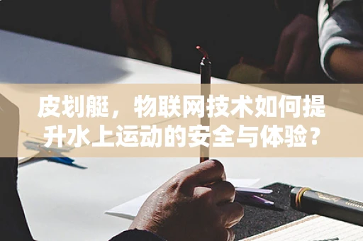 皮划艇，物联网技术如何提升水上运动的安全与体验？