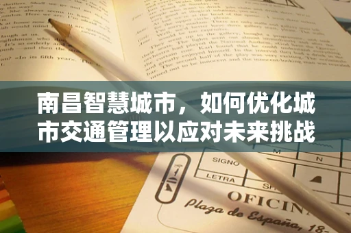 南昌智慧城市，如何优化城市交通管理以应对未来挑战？