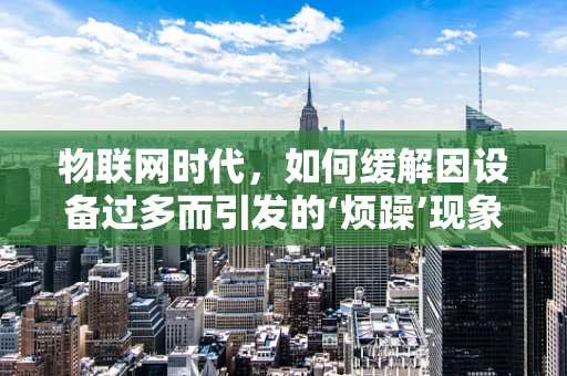 物联网时代，如何缓解因设备过多而引发的‘烦躁’现象？