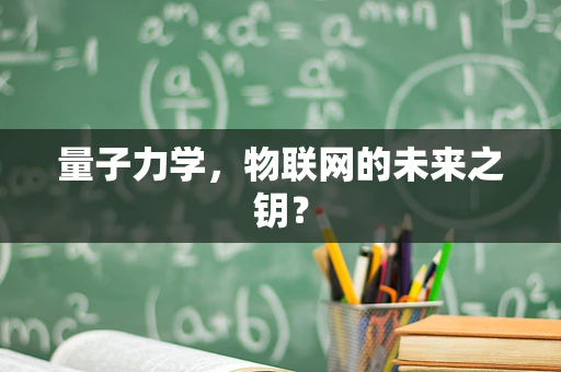 量子力学，物联网的未来之钥？
