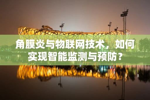 角膜炎与物联网技术，如何实现智能监测与预防？