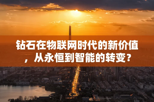 钻石在物联网时代的新价值，从永恒到智能的转变？