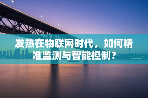 发热在物联网时代，如何精准监测与智能控制？