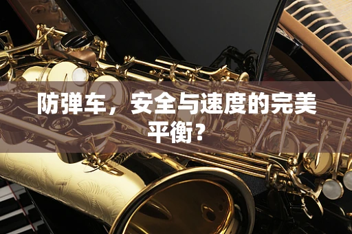 防弹车，安全与速度的完美平衡？