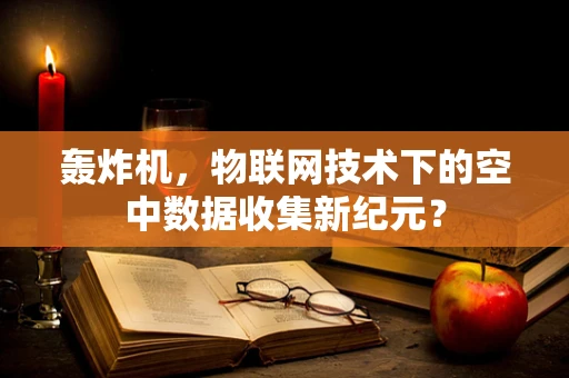 轰炸机，物联网技术下的空中数据收集新纪元？