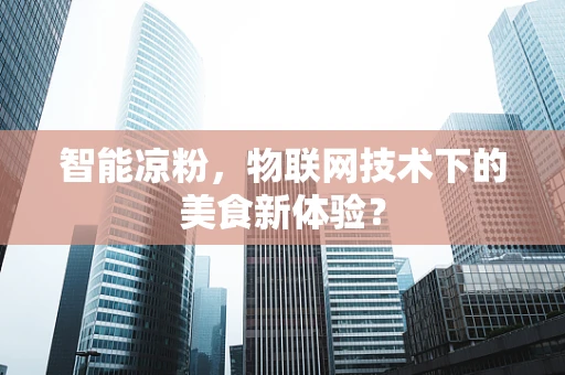 智能凉粉，物联网技术下的美食新体验？