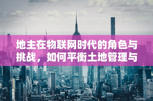 地主在物联网时代的角色与挑战，如何平衡土地管理与智能技术？
